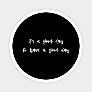 It's a good day to have a good day Magnet